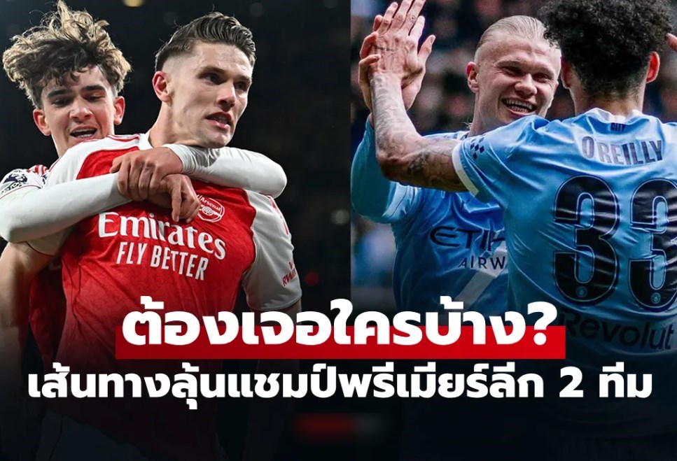 เช็กโปรแกรมพรีเมียร์ลีก อาร์เซนอล-แมนซิตี้ โค้งสุดท้ายลุ้นแชมป์สุดมันส์