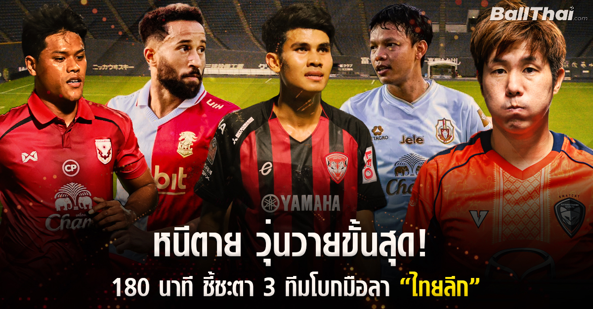 หนีตาย วุ่นวายขั้นสุด! 180 นาที ชี้ชะตา 3 ทีมโบกมือลา “ไทยลีก”